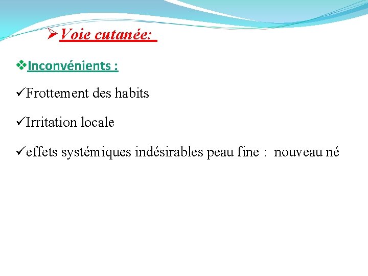 ØVoie cutanée: v. Inconvénients : üFrottement des habits üIrritation locale üeffets systémiques indésirables peau