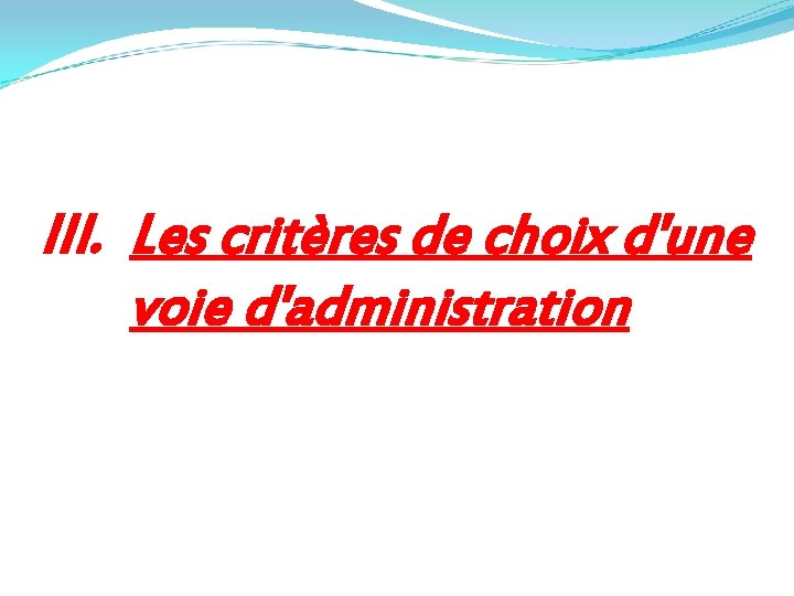 III. Les critères de choix d'une voie d'administration 