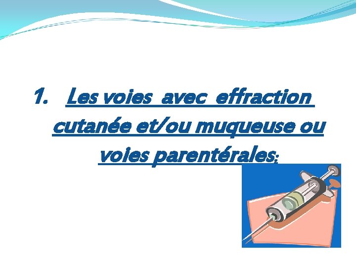 1. Les voies avec effraction cutanée et/ou muqueuse ou voies parentérales: 