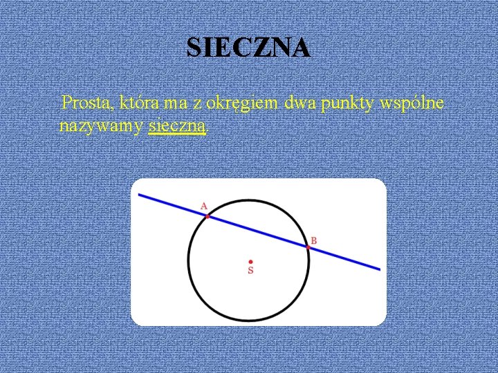 SIECZNA Prosta, która ma z okręgiem dwa punkty wspólne nazywamy sieczną. 