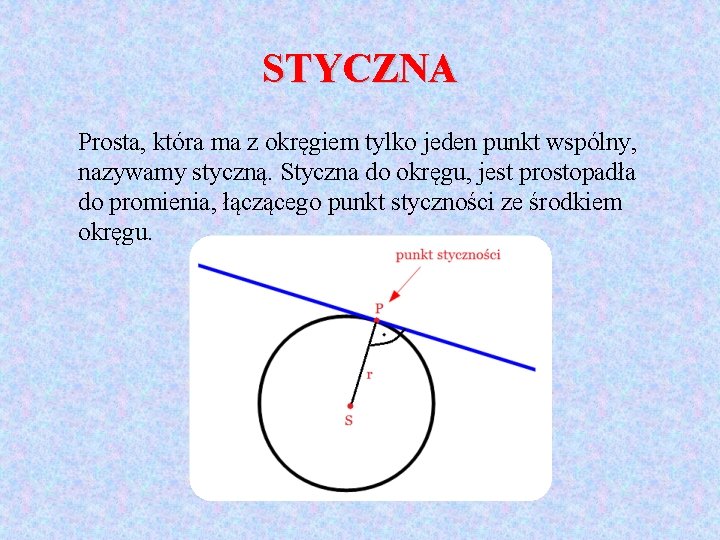 STYCZNA Prosta, która ma z okręgiem tylko jeden punkt wspólny, nazywamy styczną. Styczna do