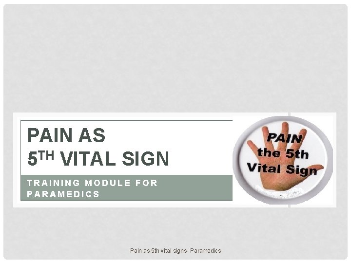 PAIN AS 5 TH VITAL SIGN TRAINING MODULE FOR PARAMEDICS Pain as 5 th