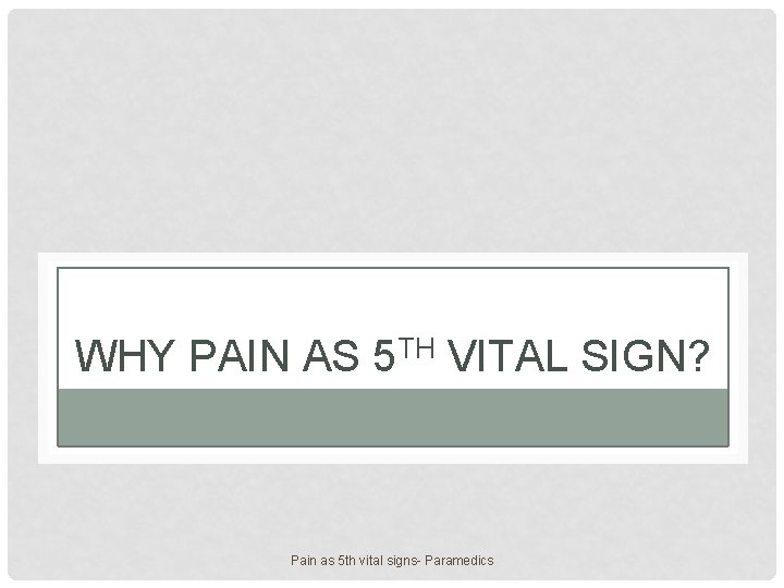 WHY PAIN AS 5 TH VITAL SIGN? Pain as 5 th vital signs- Paramedics