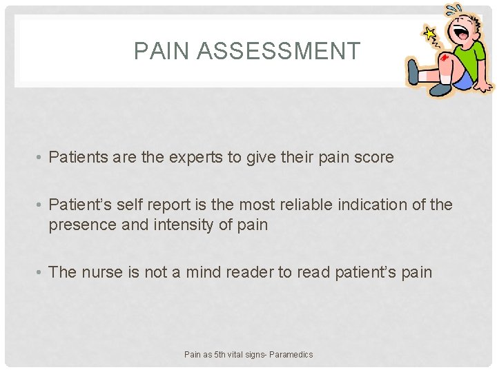PAIN ASSESSMENT • Patients are the experts to give their pain score • Patient’s