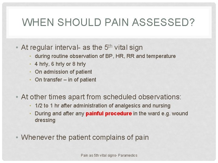 WHEN SHOULD PAIN ASSESSED? • At regular interval- as the 5 th vital sign