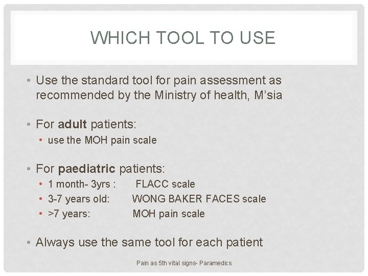 WHICH TOOL TO USE • Use the standard tool for pain assessment as recommended