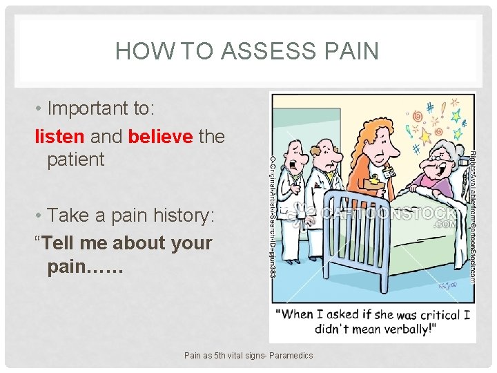 HOW TO ASSESS PAIN • Important to: listen and believe the patient • Take
