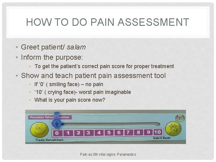 HOW TO DO PAIN ASSESSMENT • Greet patient/ salam • Inform the purpose: •