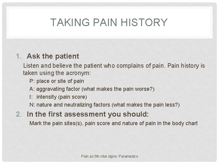 TAKING PAIN HISTORY 1. Ask the patient Listen and believe the patient who complains TAKING PAIN HISTORY 1. Ask the patient Listen and believe the patient who complains