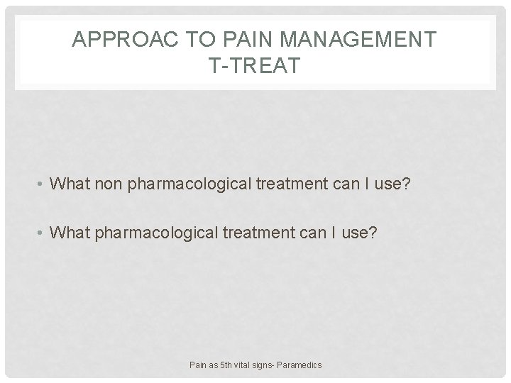 APPROAC TO PAIN MANAGEMENT T-TREAT • What non pharmacological treatment can I use? • APPROAC TO PAIN MANAGEMENT T-TREAT • What non pharmacological treatment can I use? •