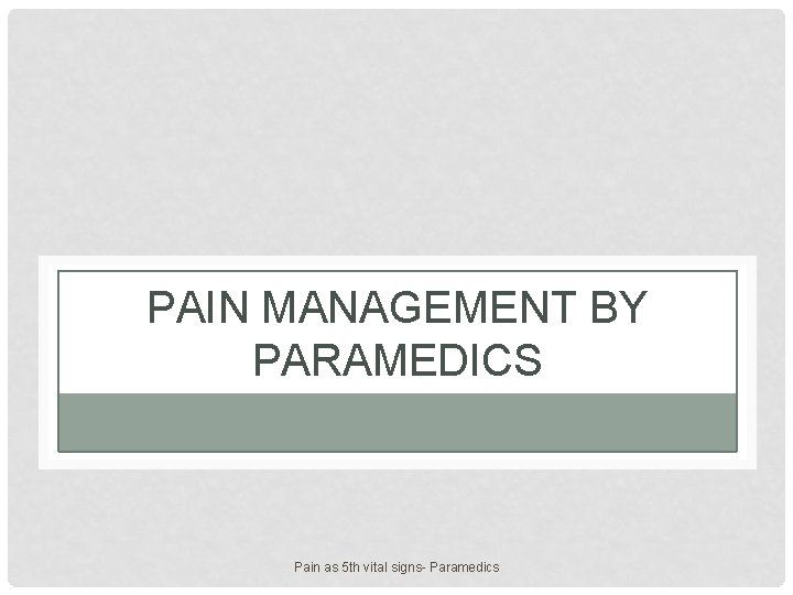 PAIN MANAGEMENT BY PARAMEDICS Pain as 5 th vital signs- Paramedics 