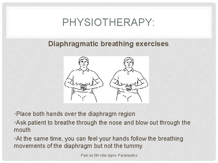 PHYSIOTHERAPY: Diaphragmatic breathing exercises • Place both hands over the diaphragm region • Ask PHYSIOTHERAPY: Diaphragmatic breathing exercises • Place both hands over the diaphragm region • Ask
