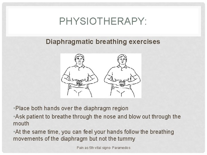 PHYSIOTHERAPY: Diaphragmatic breathing exercises • Place both hands over the diaphragm region • Ask