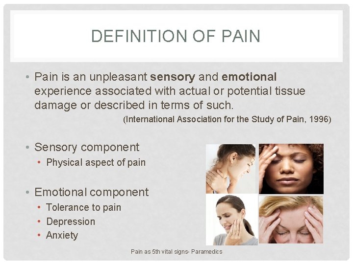 DEFINITION OF PAIN • Pain is an unpleasant sensory and emotional experience associated with