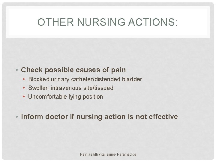 OTHER NURSING ACTIONS: • Check possible causes of pain • Blocked urinary catheter/distended bladder