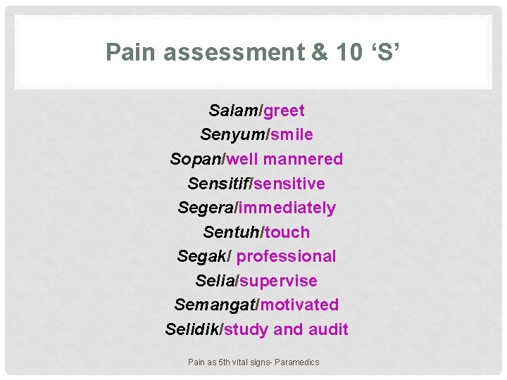 Pain assessment & 10 ‘S’ Salam/greet Senyum/smile Sopan/well mannered Sensitif/sensitive Segera/immediately Sentuh/touch Segak/ professional Pain assessment & 10 ‘S’ Salam/greet Senyum/smile Sopan/well mannered Sensitif/sensitive Segera/immediately Sentuh/touch Segak/ professional