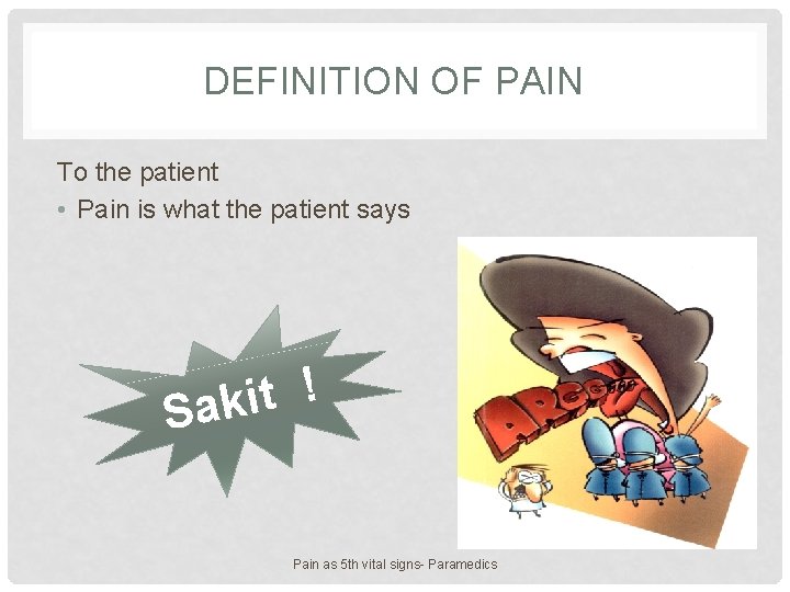 DEFINITION OF PAIN To the patient • Pain is what the patient says !