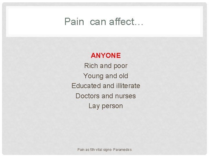 Pain can affect… ANYONE Rich and poor Young and old Educated and illiterate Doctors