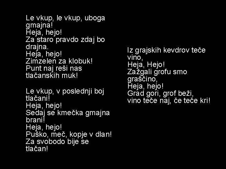 Le vkup, le vkup, uboga gmajna! Heja, hejo! Za staro pravdo zdaj bo drajna.