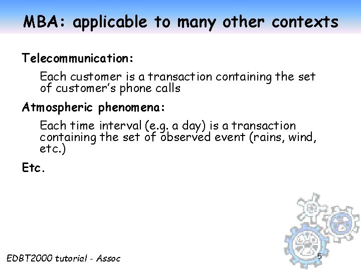 MBA: applicable to many other contexts Telecommunication: Each customer is a transaction containing the