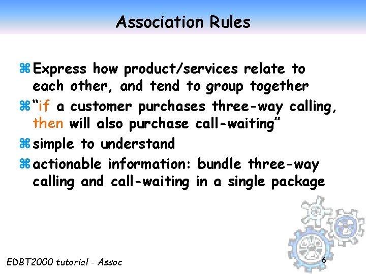 Association Rules z Express how product/services relate to each other, and tend to group