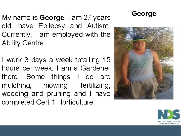 My name is George, I am 27 years old, have Epilepsy and Autism. Currently,