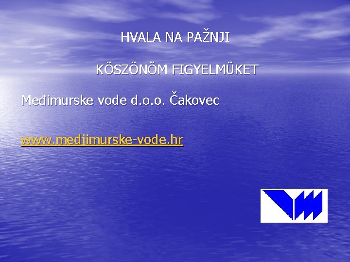 HVALA NA PAŽNJI KÖSZÖNÖM FIGYELMÜKET Međimurske vode d. o. o. Čakovec www. medjimurske-vode. hr