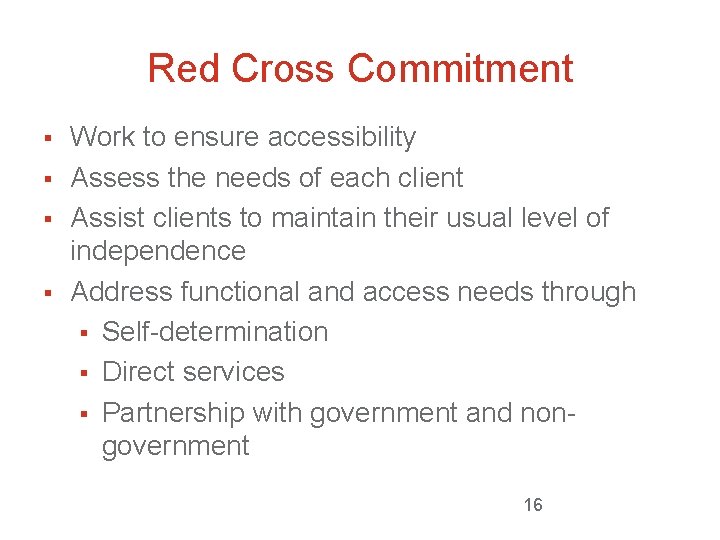 Red Cross Commitment § § Work to ensure accessibility Assess the needs of each