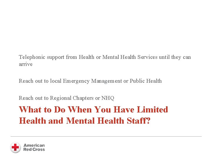 Telephonic support from Health or Mental Health Services until they can arrive Reach out