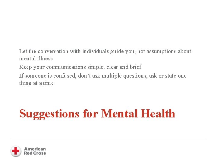 Let the conversation with individuals guide you, not assumptions about mental illness Keep your
