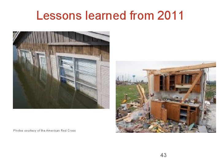 Lessons learned from 2011 Photos courtesy of the American Red Cross 43 