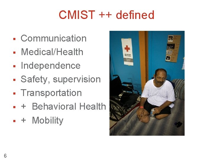 CMIST ++ defined § § § § 6 Communication Medical/Health Independence Safety, supervision Transportation