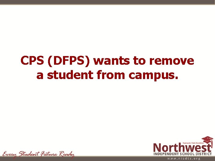 CPS (DFPS) wants to remove a student from campus. CPS (DFPS) wants to remove a student from campus.