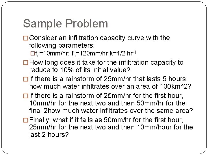 Sample Problem � Consider an infiltration capacity curve with the following parameters: �fc=10 mm/hr;