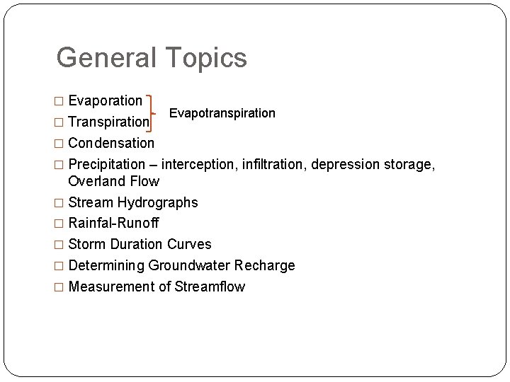 General Topics � Evaporation � Transpiration Evapotranspiration � Condensation � Precipitation – interception, infiltration,