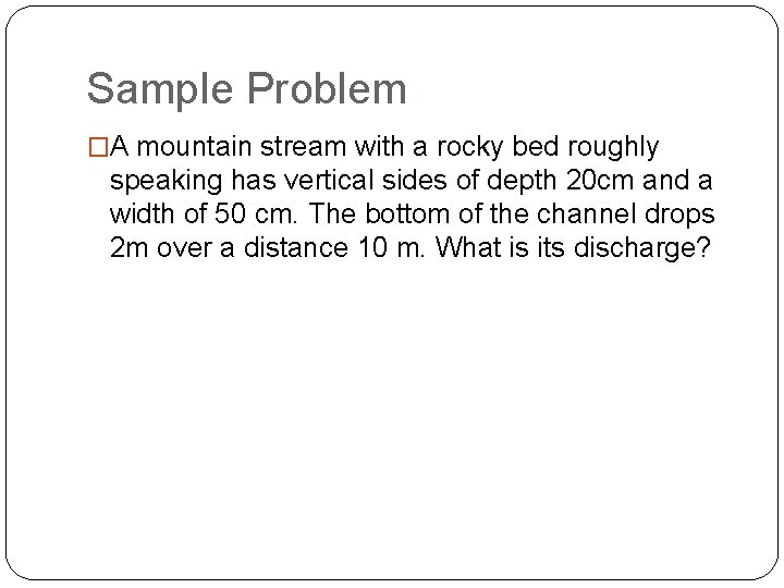 Sample Problem �A mountain stream with a rocky bed roughly speaking has vertical sides