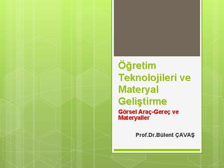 Öğretim Teknolojileri ve Materyal Geliştirme Görsel Araç-Gereç ve Materyaller Prof. Dr. Bülent ÇAVAŞ 