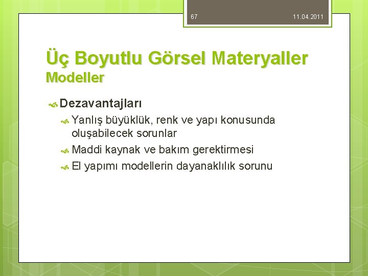 67 11. 04. 2011 Üç Boyutlu Görsel Materyaller Modeller Dezavantajları Yanlış büyüklük, renk ve