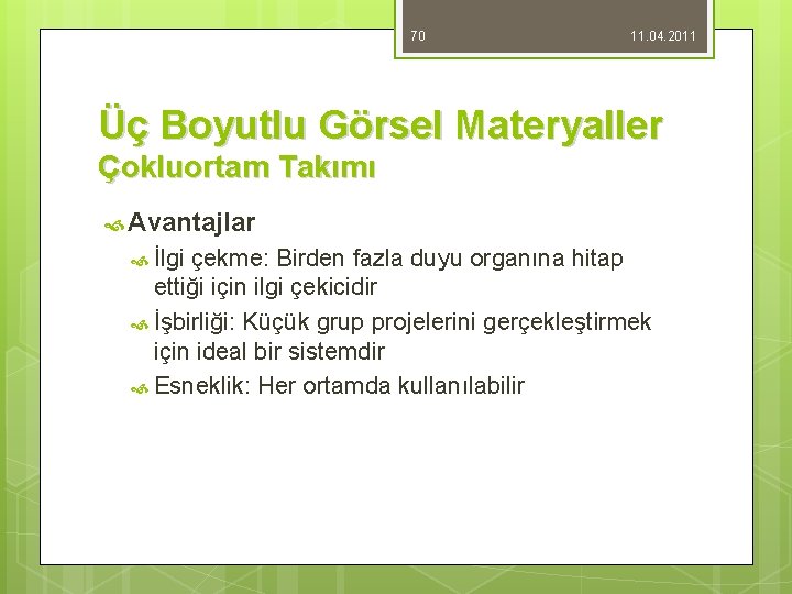 70 11. 04. 2011 Üç Boyutlu Görsel Materyaller Çokluortam Takımı Avantajlar İlgi çekme: Birden