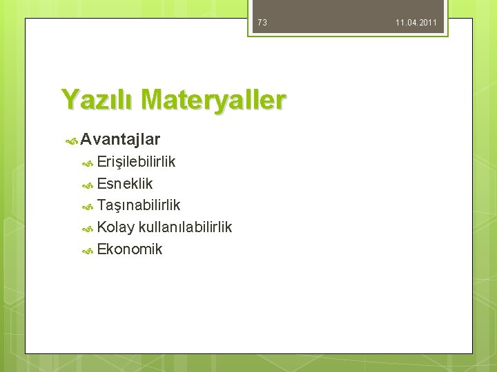 73 Yazılı Materyaller Avantajlar Erişilebilirlik Esneklik Taşınabilirlik Kolay kullanılabilirlik Ekonomik 11. 04. 2011 