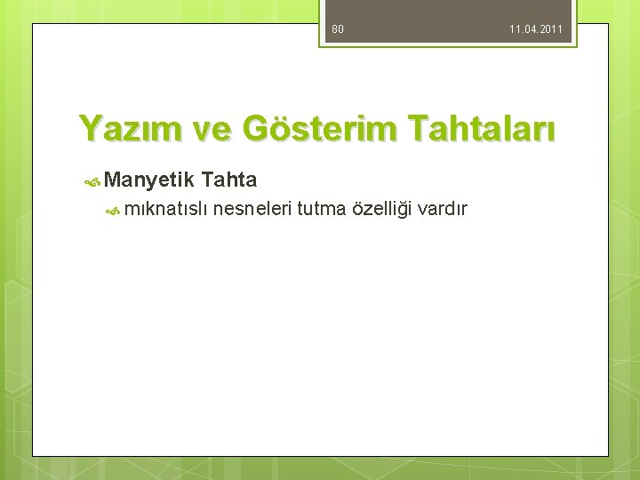 80 11. 04. 2011 Yazım ve Gösterim Tahtaları Manyetik Tahta mıknatıslı nesneleri tutma özelliği