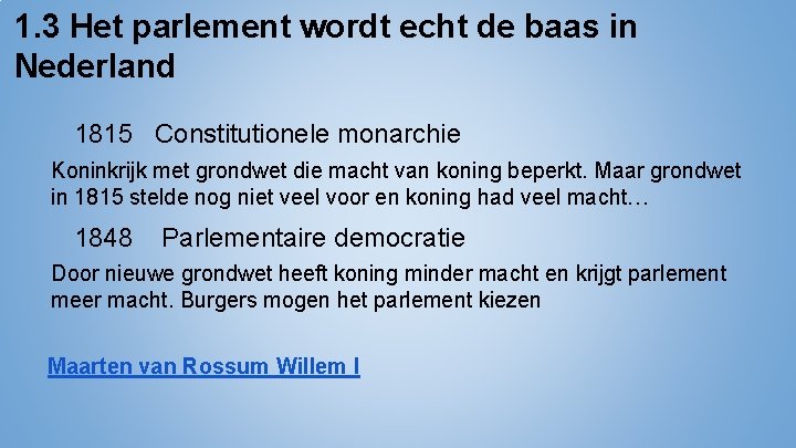 1. 3 Het parlement wordt echt de baas in Nederland 1815 Constitutionele monarchie Koninkrijk