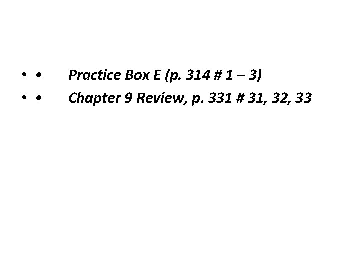  • • Practice Box E (p. 314 # 1 – 3) • •