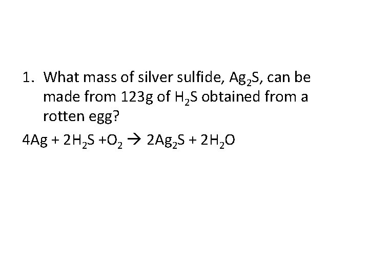 1. What mass of silver sulfide, Ag 2 S, can be made from 123