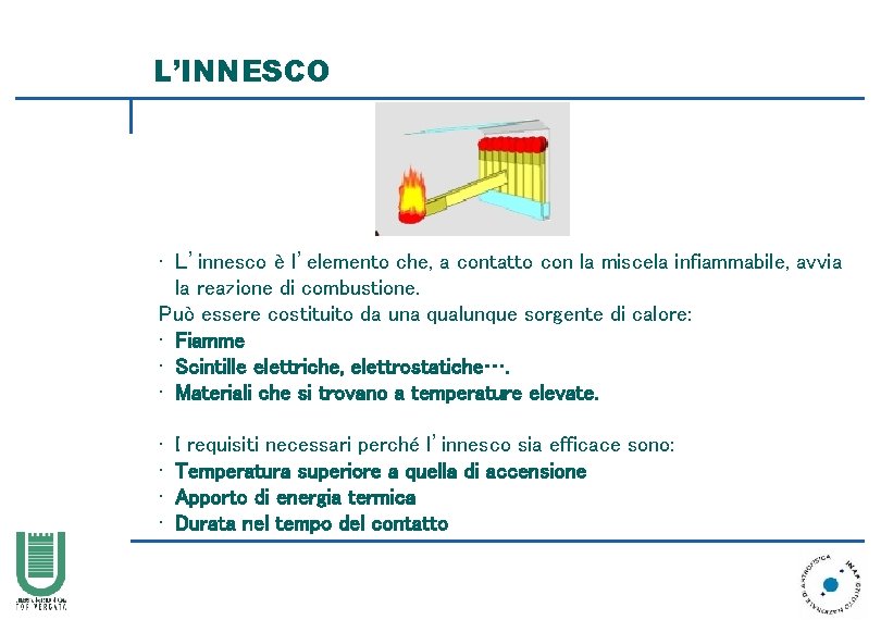 L’INNESCO • L’innesco è l’elemento che, a contatto con la miscela infiammabile, avvia la