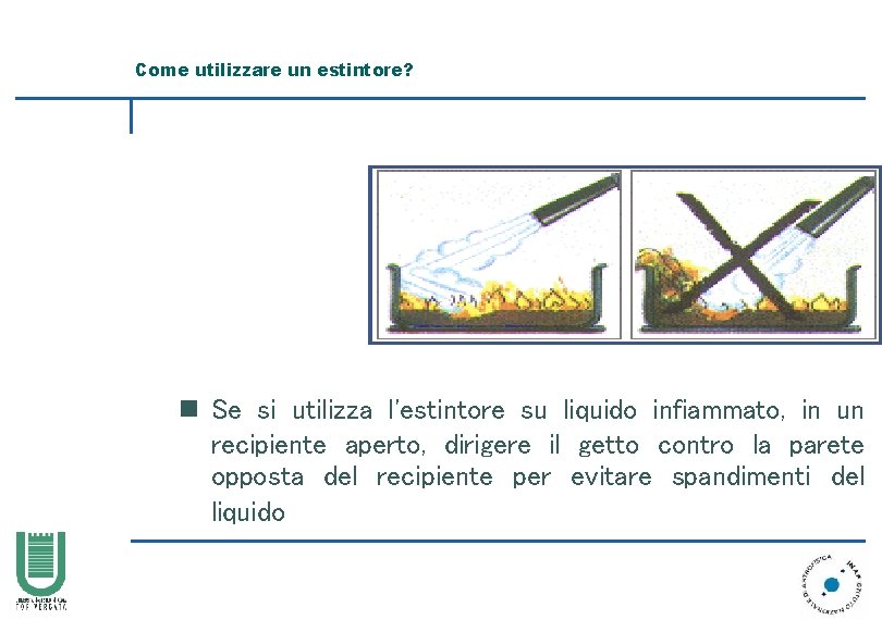 Come utilizzare un estintore? n Se si utilizza l'estintore su liquido infiammato, in un