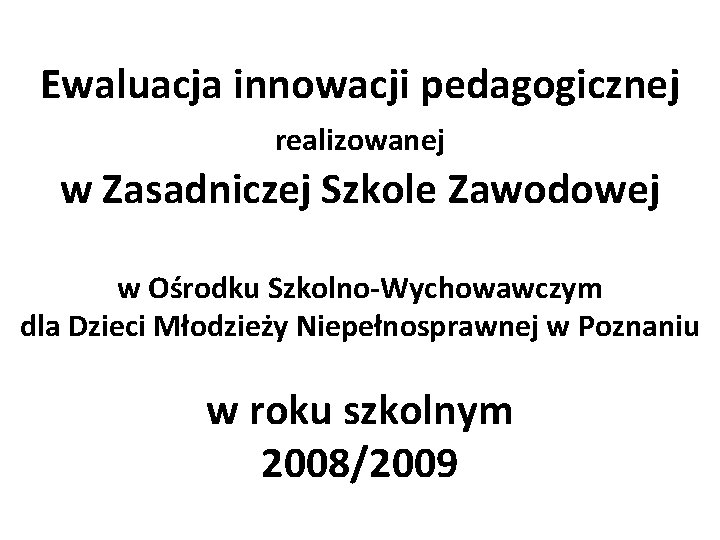 Ewaluacja innowacji pedagogicznej realizowanej w Zasadniczej Szkole Zawodowej w Ośrodku Szkolno-Wychowawczym dla Dzieci Młodzieży