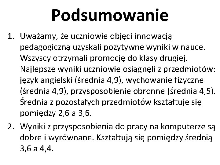 Podsumowanie 1. Uważamy, że uczniowie objęci innowacją pedagogiczną uzyskali pozytywne wyniki w nauce. Wszyscy