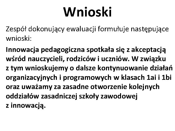 Wnioski Zespół dokonujący ewaluacji formułuje następujące wnioski: Innowacja pedagogiczna spotkała się z akceptacją wśród