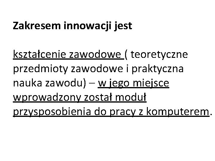 Zakresem innowacji jest kształcenie zawodowe ( teoretyczne przedmioty zawodowe i praktyczna nauka zawodu) –